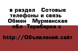  в раздел : Сотовые телефоны и связь » Обмен . Мурманская обл.,Териберка с.